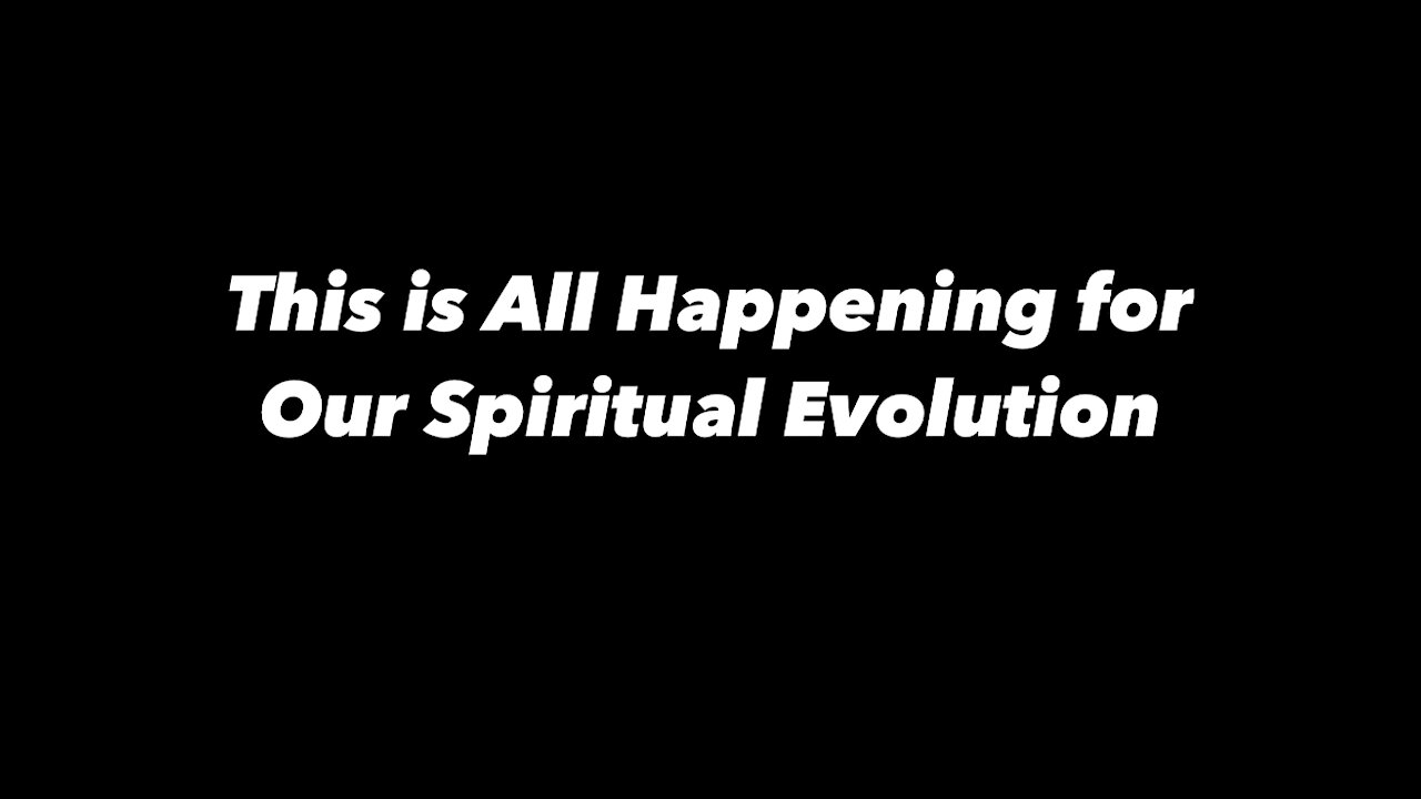 This is All Happening for Our Spiritual Evolution