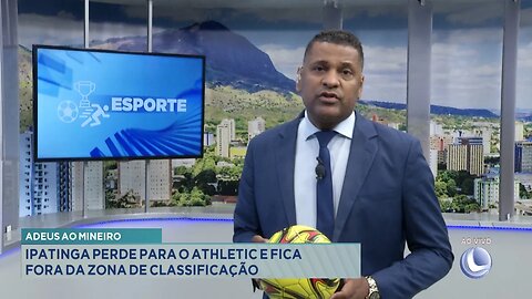 Adeus ao Mineiro: Ipatinga Perde para o Athletic e fica Fora da Zona de Classificação.