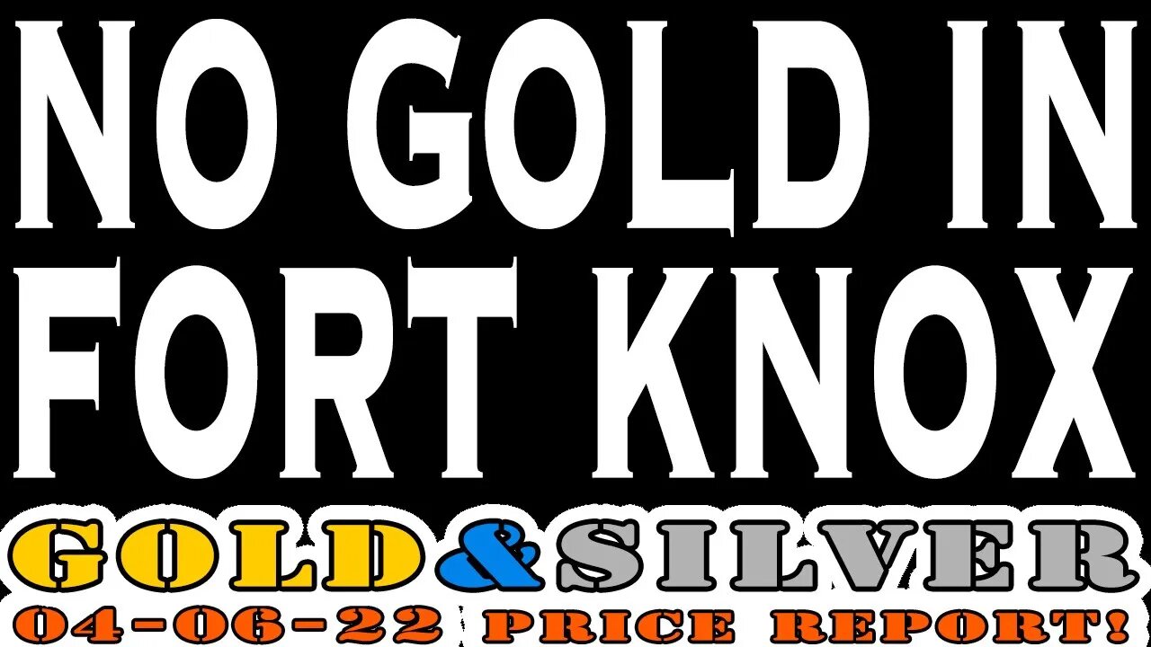 No Gold In Fort Knox 04/06/22 Gold & Silver Price Report