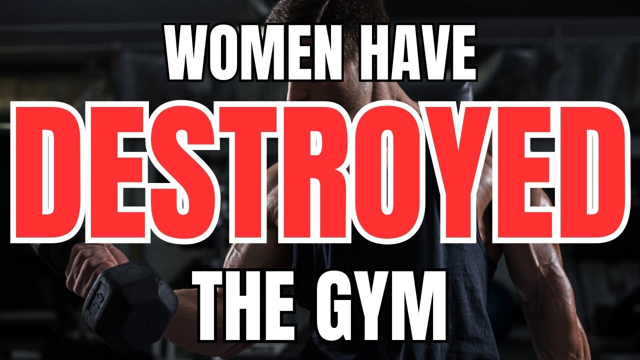 Women have Destroyed the Gym for Men