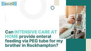 Can INTENSIVE CARE AT HOME Provide Enteral Feeding via PEG Tube for My Brother in Rockhampton?