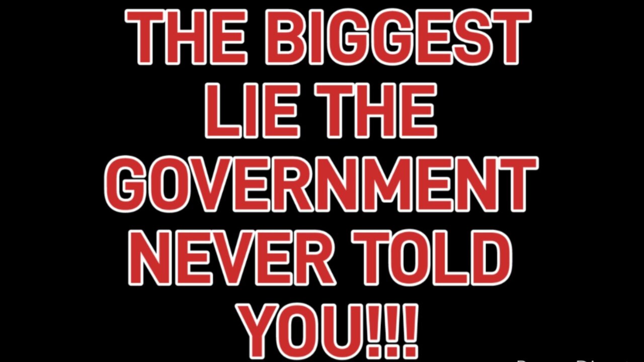 The biggest lie the government never told you....