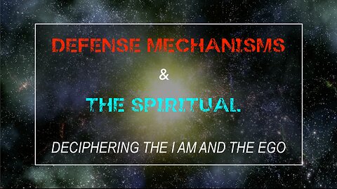 Defense Mechanisms & The Spiritual - Deciphering The I AM and the Ego