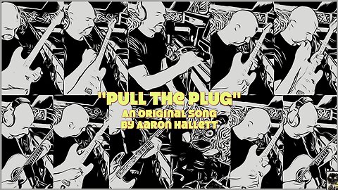 "Pull The Plug" an Original Song by Aaron Hallett
