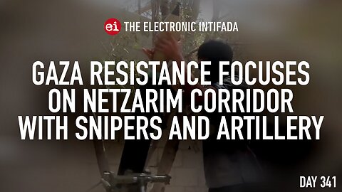 Gaza resistance focuses on Netzarim corridor with snipers and artillery, with Jon Elmer