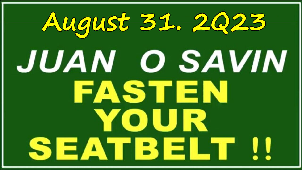 Q+ Juan O Savin Aug 31 - Fasten Your Seatbelt.