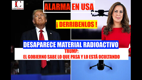 ALARMA: Material RADIOACTIVO DESAPARECE- TRUMP: Gobierno SABE qué está pasando con los ''DRONES''