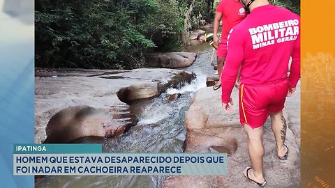 Caso em Ipatinga: Homem que Estava Desaparecido depois que Foi Nadar em Cachoeira Reaparece.