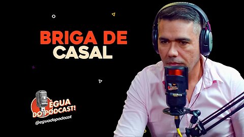 ÉGUA DO PODCAST - BRIGA DE CASAL