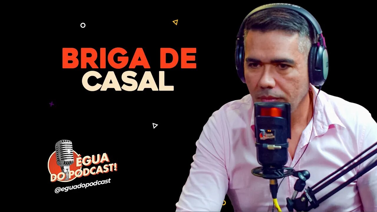 ÉGUA DO PODCAST - BRIGA DE CASAL