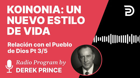 Relacion con el Pueblo de Dios Pt 3 de 5 - Koinonia: Un Nuevo Estilo de Vida - Derek Prince