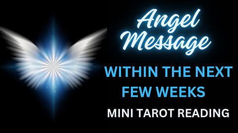 ANGEL MESSAGE ~ WITHIN THE NEXT FEW WEEKS ~ MINI TAROT READING