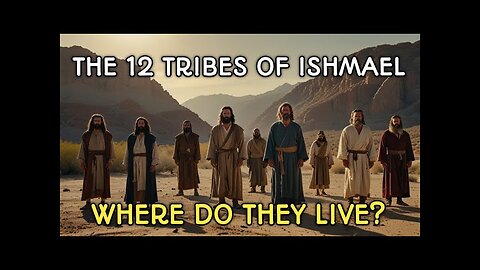 THE 12 TRIBES OF ISHMAEL | Where Do They Live Today?