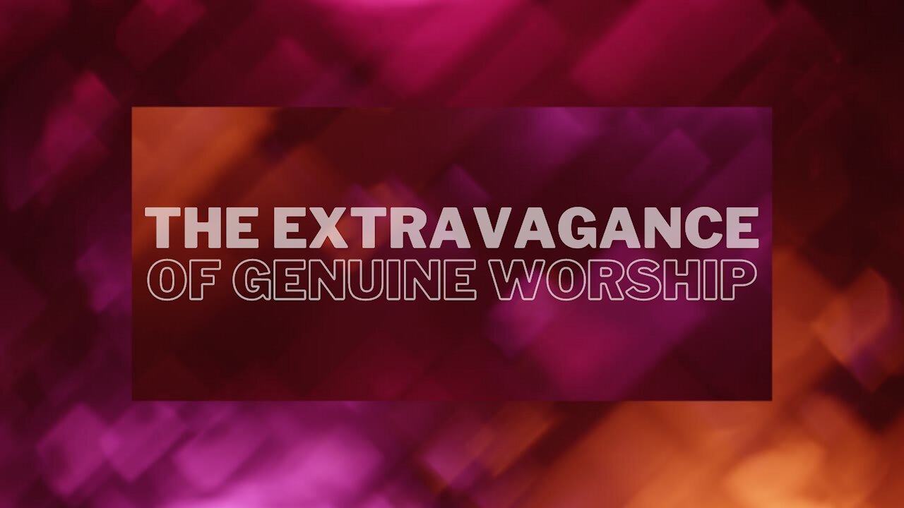 The Extravagance of Genuine Worship