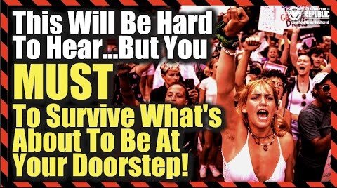 This Will Be Hard To Hear! But You MUST To Survive What’s About To Be At Your Doorstep!