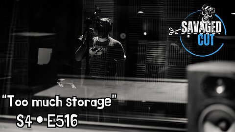 S4 • E516: Savaged Cut “Too much storage”