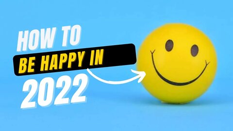How to be happy in 2022