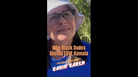 Carin' Karen explains "Why Black Dudes Should LOVE Kamala"