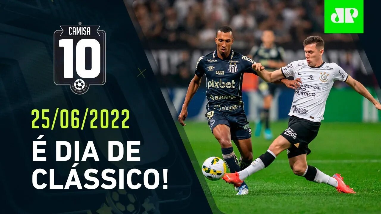HOJE TEM! Corinthians e Santos FAZEM CLÁSSICO pelo Brasileirão! | CAMISA 10 – 25/06/22