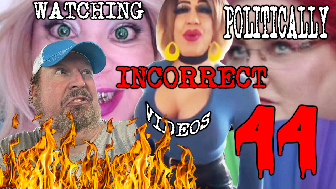 Watching Politically Incorrect Videos part 44