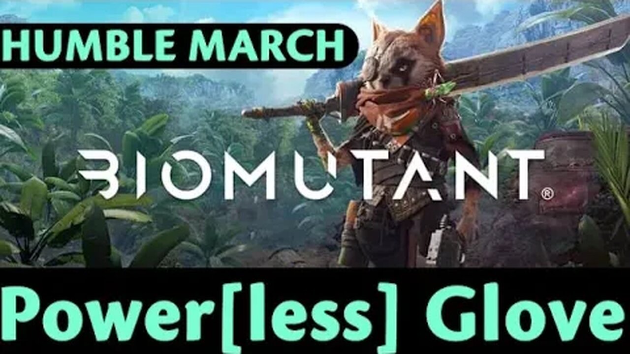 Humble March: Biomutant #15 - Power[less] Glove