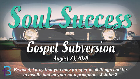 August 23, 2020: Soul Success - Gospel Subversion (Pastor Steve Cassell)