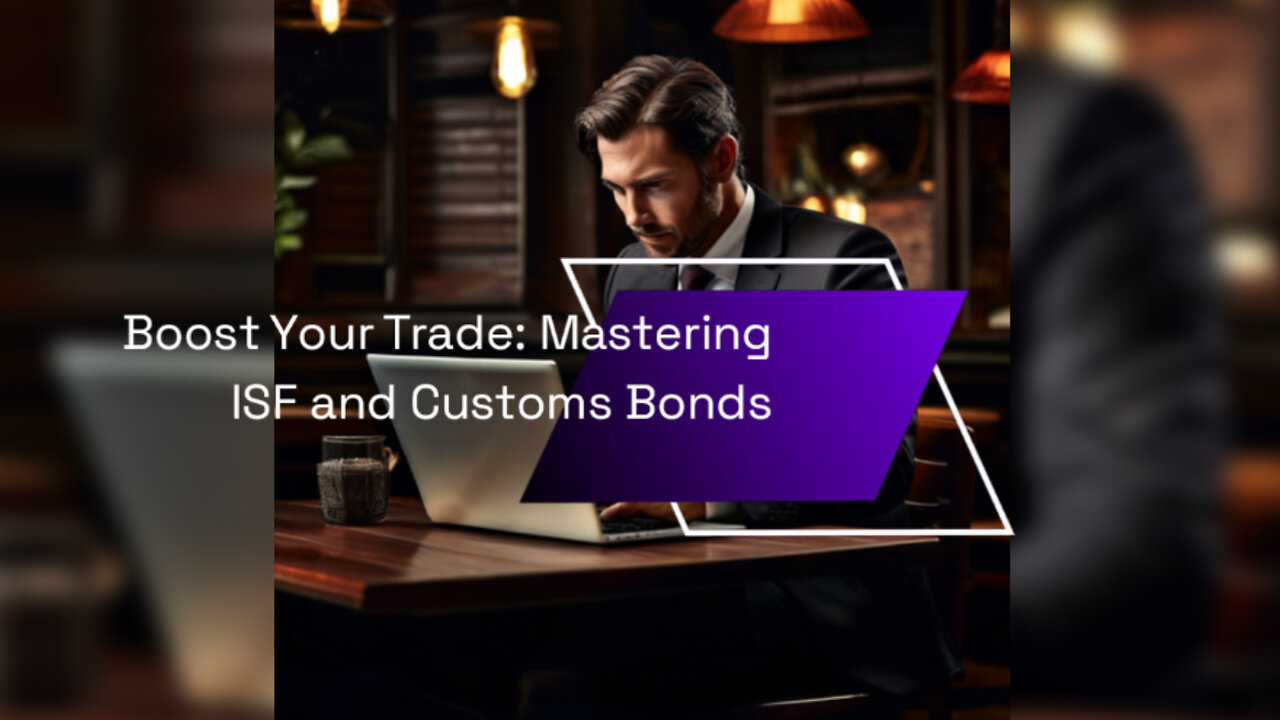 Mastering ISF and Customs Bond: Safeguarding Your Supply Chain