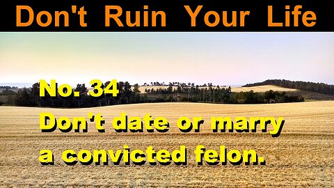 DRYL No. 34 -- Don't date or marry a convicted felon.