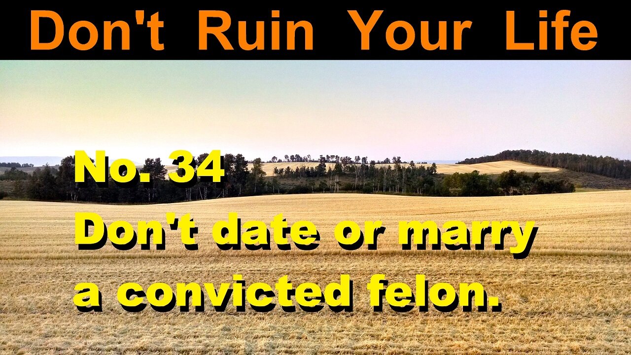 DRYL No. 34 -- Don't date or marry a convicted felon.