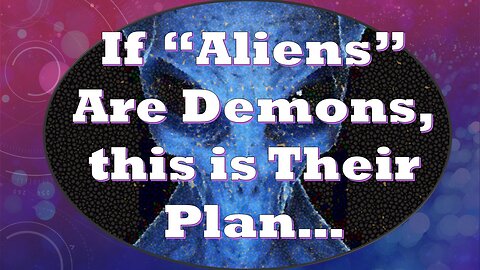 If "Aliens" are Really Demons, This is Their Plan