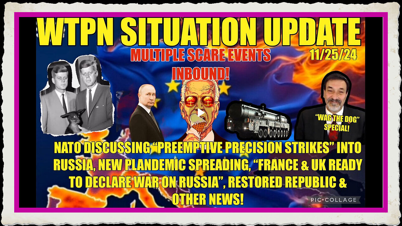 WTPN SIT UP 11 25 24 “PREEMPTIVE RUSSIAN STRIKE, FRANCE UK TO DECLARE WAR, VT INTEL, PLANDEMIC”