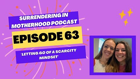 Surrendering In Motherhood Podcast Episode #63: "Letting Go Of A Scarcity Mindset"