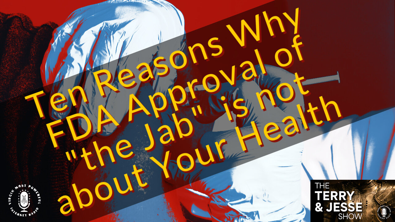 25 Aug 21, The Terry & Jesse Show: 10 Reasons Why FDA Approval of Jab Isn't About Health