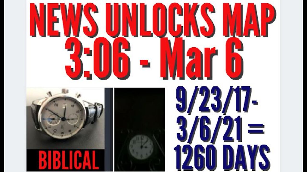 News Unlocks Map 3:06 = March 6 is 1260 Days from the Sign of the Son of Man 9/23/17 3-5-21