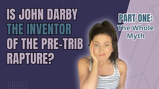 Debunking Pre-Trib Rapture Myths | Did John Darby Invent The Rapture | Part One