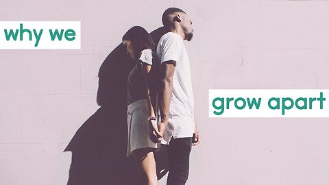 How To Get To Know Each Other & Why You Grow Apart And Break Up?