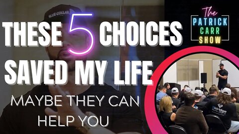 THE 5 CHOICES THAT SAVED MY LIFE | THE PATRICK CARR SHOW