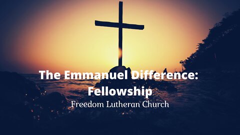 "The Emmanuel Difference: Fellowship" - April 10, 2022