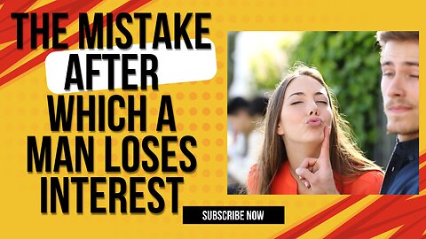 The mistake after which a man loses interest