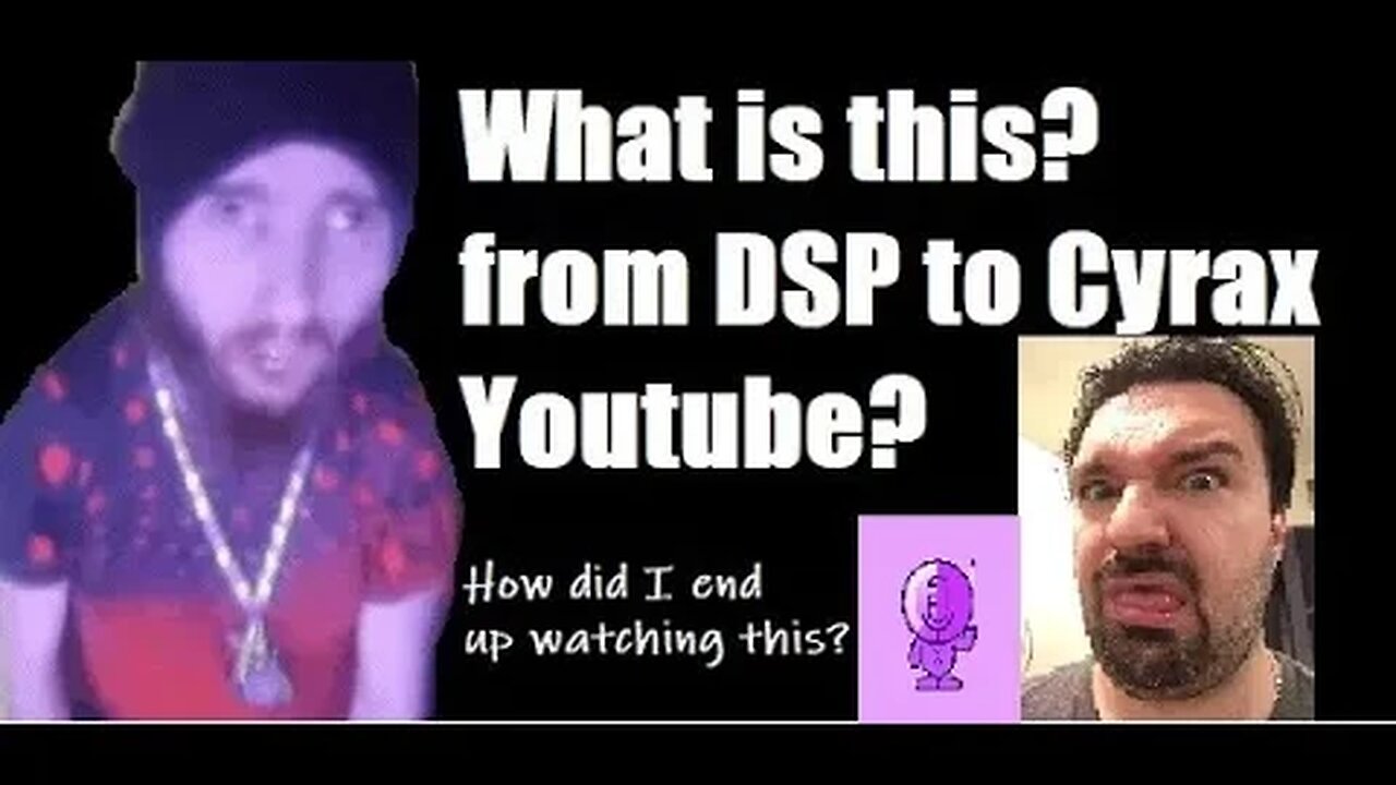 YOUTUBE: FROM DSP TO CYRAX, WHAT?