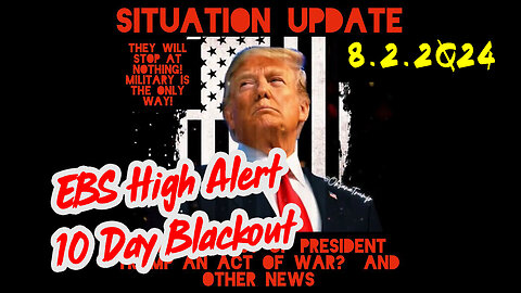 Situation Update 8-2-2Q24 ~ EBS High Alert. 10 Day Blackout