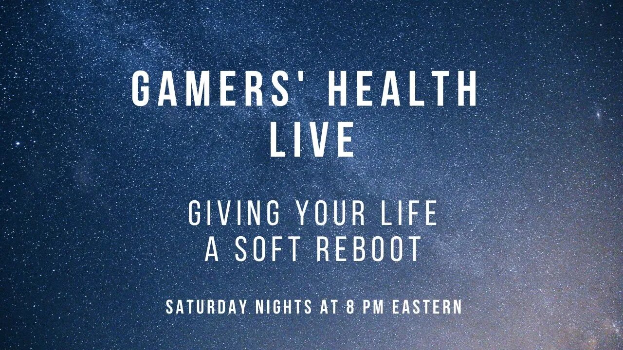 Gamers' Health - Giving Your Life a Soft Reboot - Nature & More - Tonight 8 PM Eastern