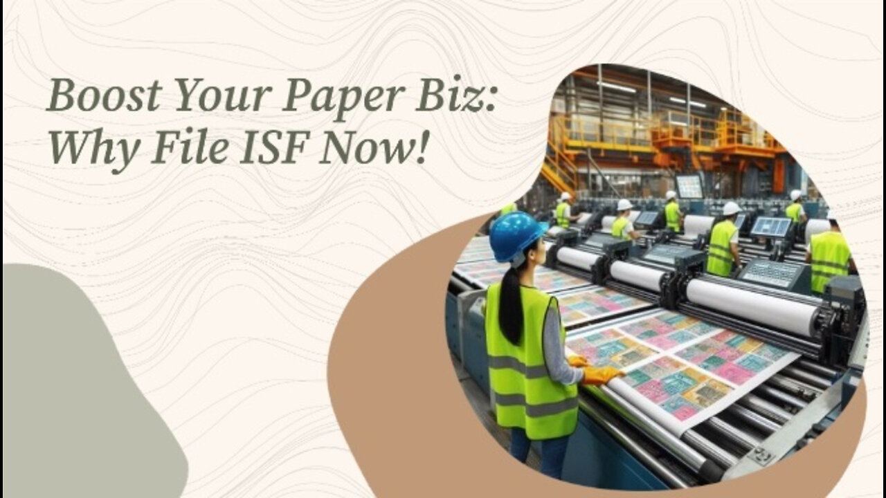 Mastering the ISF: Essential Steps for Importing Paper Production Machinery