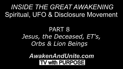 PART 8: Jesus, the Deceased, ET's, Orbs & Lion Beings~ AwakenAndUnite.com