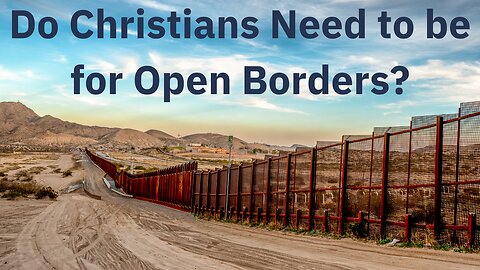 Do Christians Need to be for Open Borders?