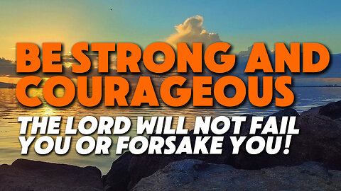 Be Strong and Courageous | The Lord Will Not Fail You or Forsake You! | Featuring Charles Spurgeon