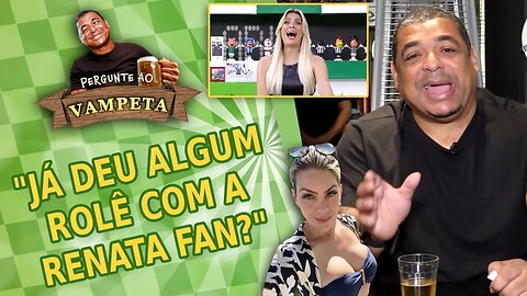 "Já deu ALGUM ROLÊ com a RENATA FAN?" PERGUNTE AO VAMPETA #123