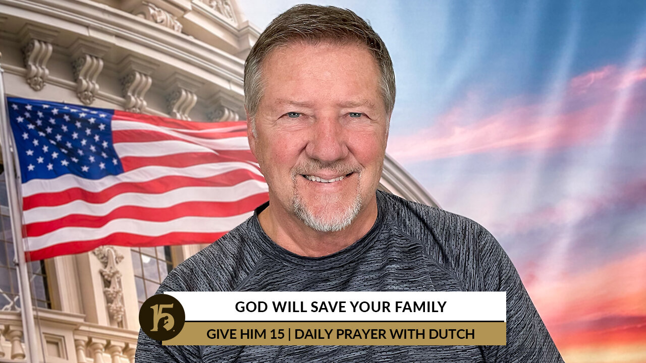 God Will Save Your Family | Give Him 15: Daily Prayer with Dutch | July 14, 2022