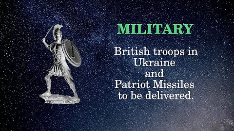 Military Affairs: British troops in Ukraine and Patriot Missiles to be delivered.