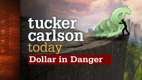 Dollar in Danger | Tucker Carlson Today